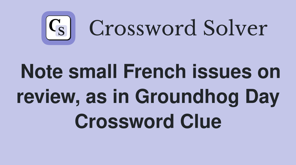 Note small French issues on review, as in Groundhog Day Crossword